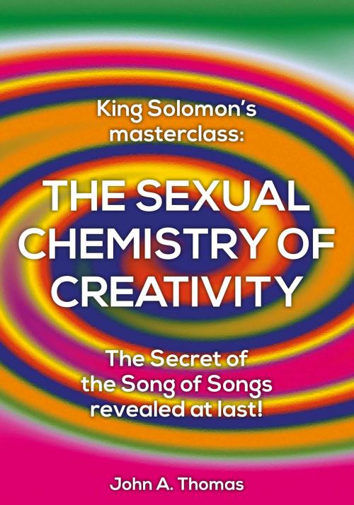 Cover of the book The Sexual Chemistry of Creativity: King Solomon's Masterclass by John Thomas, John Thomas