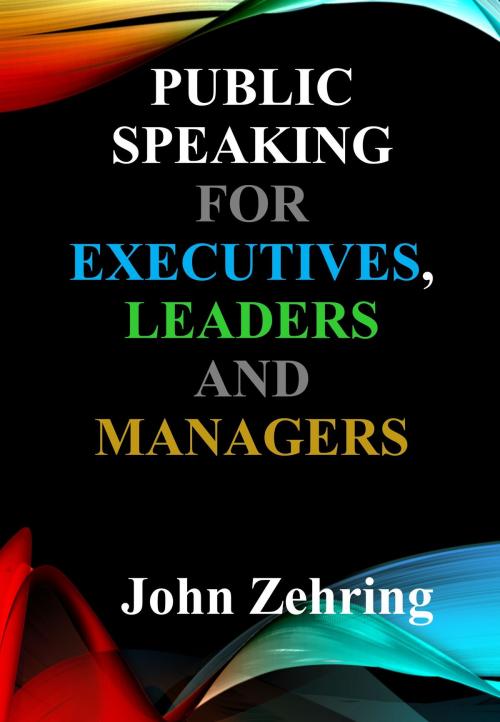 Cover of the book Public Speaking for Executives, Leaders & Managers by John Zehring, John Zehring