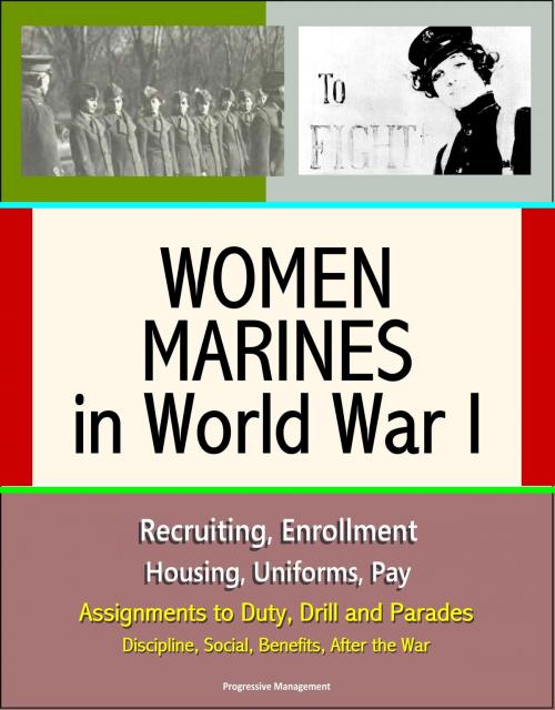Cover of the book Women Marines in World War I: Recruiting, Enrollment, Housing, Uniforms, Pay, Assignments to Duty, Drill and Parades, Discipline, Social, Benefits, After the War by Progressive Management, Progressive Management