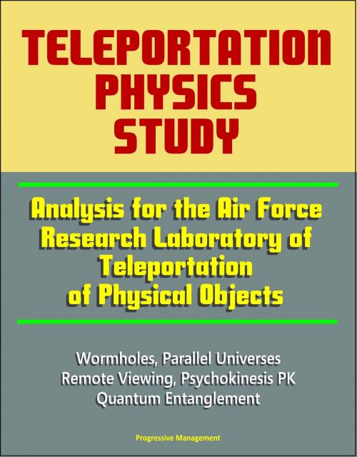 Cover of the book Teleportation Physics Study: Analysis for the Air Force Research Laboratory of Teleportation of Physical Objects, Wormholes, Parallel Universes, Remote Viewing, Psychokinesis PK, Quantum Entanglement by Progressive Management, Progressive Management
