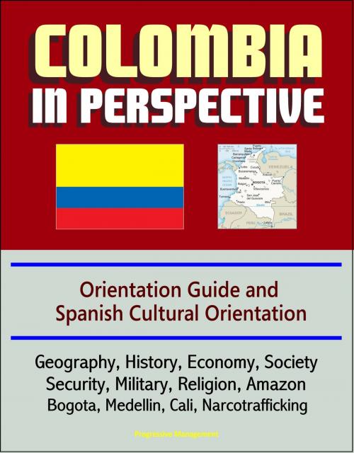 Cover of the book Colombia in Perspective: Orientation Guide and Spanish Cultural Orientation: Geography, History, Economy, Society, Security, Military, Religion, Amazon, Bogota, Medellin, Cali, Narcotrafficking by Progressive Management, Progressive Management