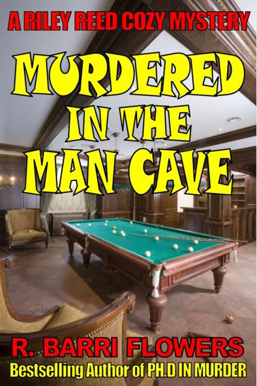Cover of the book Murdered in the Man Cave (A Riley Reed Cozy Mystery) by R. Barri Flowers, R. Barri Flowers