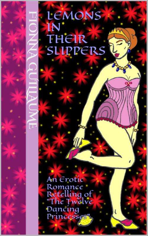 Cover of the book Lemons In Their Slippers: An Erotic Romance Retelling Of The Twelve Dancing Princesses by Fionna Guillaume, Fionna Guillaume