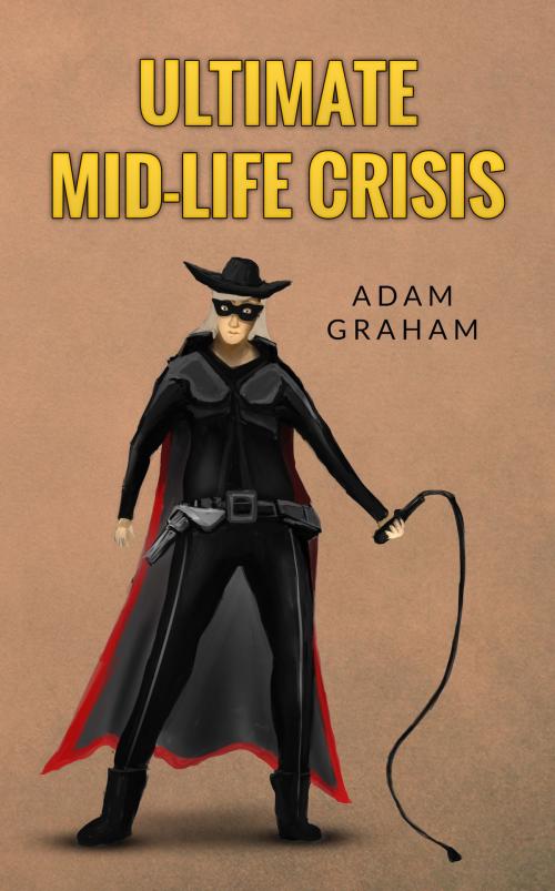 Cover of the book Ultimate Mid-life Crisis by Adam Graham, Adam Graham