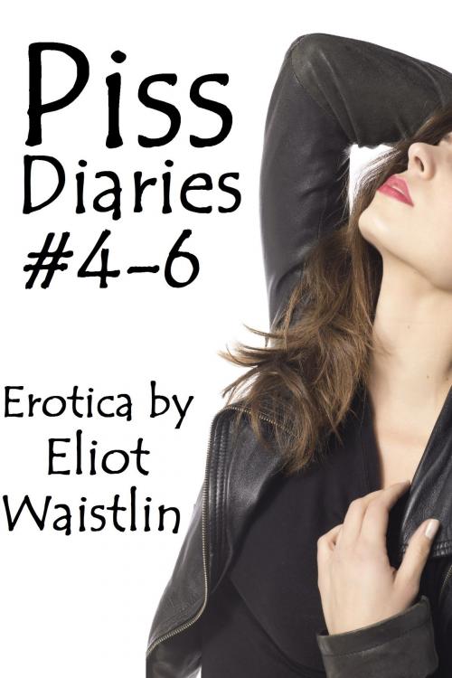 Cover of the book Piss Diaries Bundle #4-6 by Eliot Waistlin, Eliot Waistlin