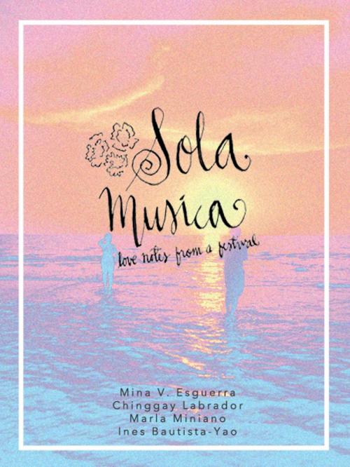 Cover of the book Sola Musica: Love Notes from a Festival by Mina V. Esguerra, Chinggay Labrador, Marla Miniano, Ines Bautista-Yao, Mina V. Esguerra