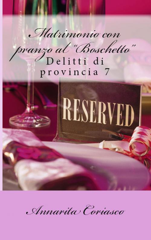 Cover of the book Matrimonio con pranzo "al Boschetto": delitti di provincia 7 by Annarita Coriasco, Annarita Coriasco