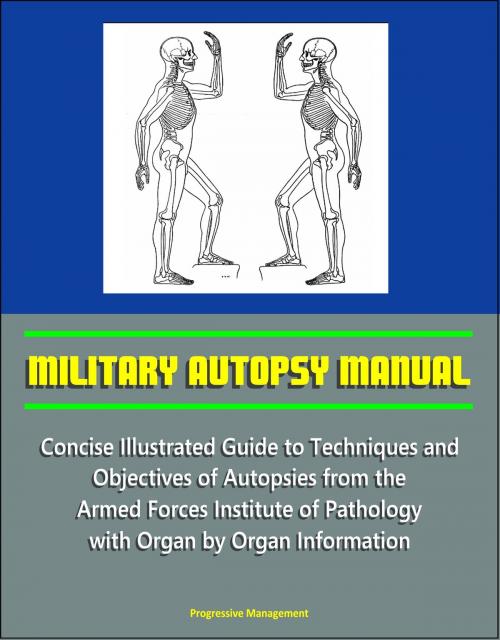 Cover of the book Military Autopsy Manual: Concise Illustrated Guide to Techniques and Objectives of Autopsies from the Armed Forces Institute of Pathology, with Organ by Organ Information by Progressive Management, Progressive Management