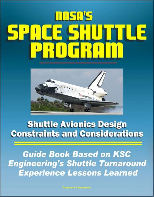 Cover of the book NASA's Space Shuttle Program: Shuttle Avionics Design Constraints and Considerations - Guide Book Based on KSC Engineering's Shuttle Turnaround Experience Lessons Learned by Progressive Management, Progressive Management