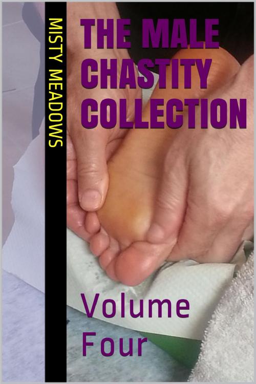 Cover of the book The Male Chastity Collection: Volume Four (Femdom, Chastity) by Misty Meadows, Misty Meadows