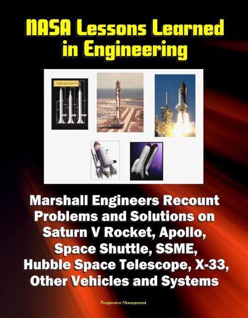 Cover of the book NASA Lessons Learned in Engineering: Marshall Engineers Recount Problems and Solutions on Saturn V Rocket, Apollo, Space Shuttle, SSME, Hubble Space Telescope, X-33, Other Vehicles and Systems by Progressive Management, Progressive Management