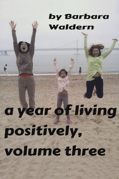 Cover of the book A Year of Living Positively-Volume 3 by Barbara J. Waldern, Barbara J. Waldern