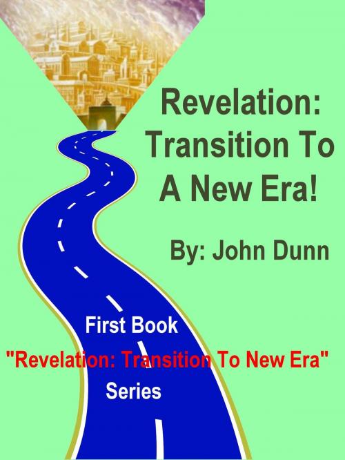 Cover of the book Revelation: Transition To A New Era -- First Book in Series "Revelation: Transition To New Era" by John Dunn, F I Group, Inc.