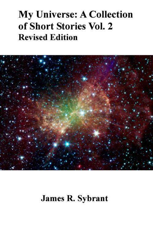 Cover of the book My Universe: A Collection of Short Stories Vol.2 Revised by James Sybrant, James Sybrant