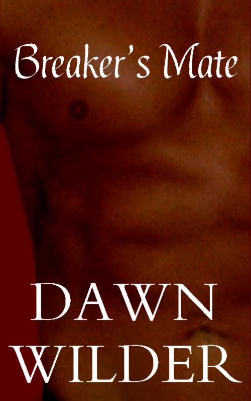 Cover of the book Breaker's Mate (Gay Erotic Romance Short) by Dawn Wilder, Dawn Wilder