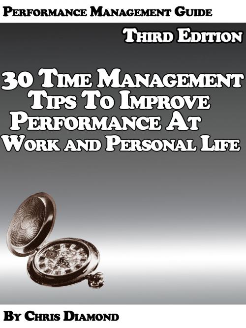 Cover of the book Performance Management Guide: 30 Time Management Tips To Improve Performance At Work And Personal Life - Third Edition! by Chris Diamond, Digital Publishing Group