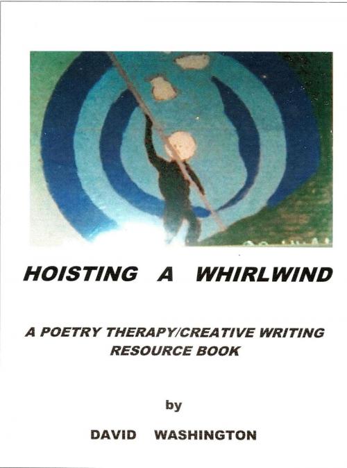 Cover of the book Hoisting a Whirlwind: A Poetry Therapy/Creative Writing Resource Book by David Washington, David Washington
