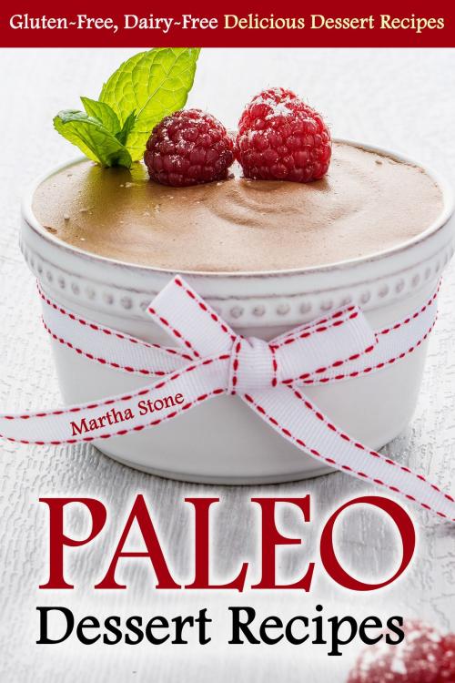 Cover of the book Paleo Dessert Recipes: Gluten-Free, Dairy-Free Delicious Dessert Recipes by Martha Stone, Martha Stone