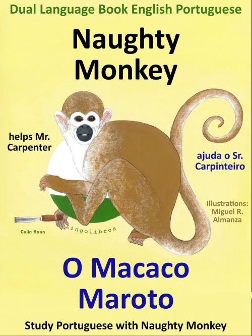Cover of the book Dual Language Book English Portuguese: Naughty Monkey helps Mr. Carpenter - O Macaco Maroto Ajuda o Sr. Carpinteiro. Learn Portuguese Collection. by Colin Hann, LingoLibros