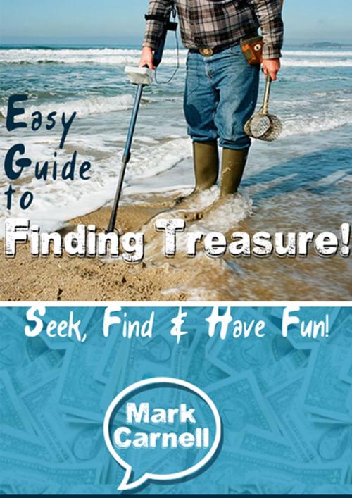 Cover of the book Easy Guide to Finding Treasure: Seek, Find and Have Fun! by Mark Carnell, CPublishing