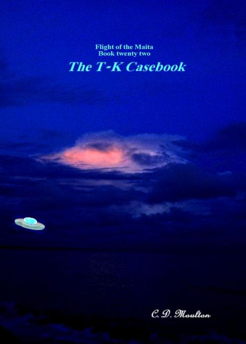 Cover of the book Flight of the Maita Book twenty two: The T-K Casebook by CD Moulton, CD Moulton