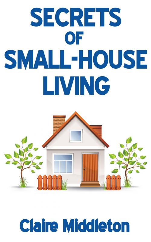 Cover of the book Secrets of Small-House Living by Claire Middleton, Claire Middleton