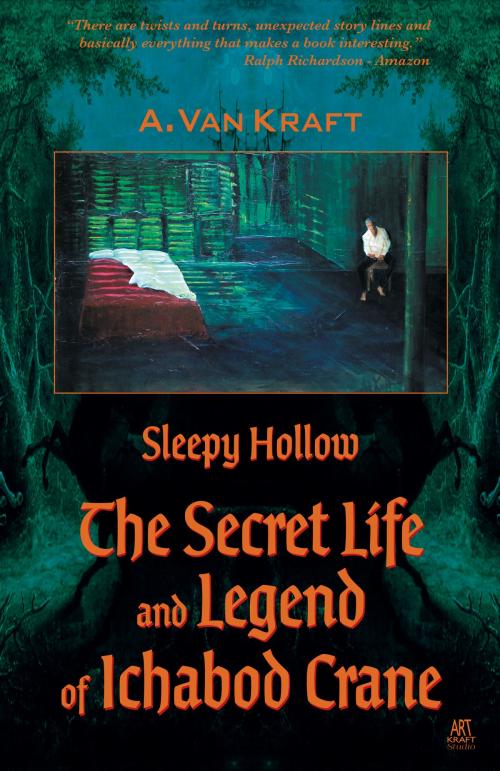 Cover of the book Sleepy Hollow; The Secret Life and Legend of Ichabod Crane by A. Van Kraft, A. Van Kraft