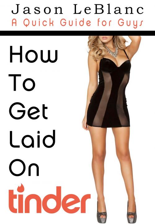 Cover of the book How To Get Laid On Tinder by Jason LeBlanc, Sleepy Sloth Publishing Co.™