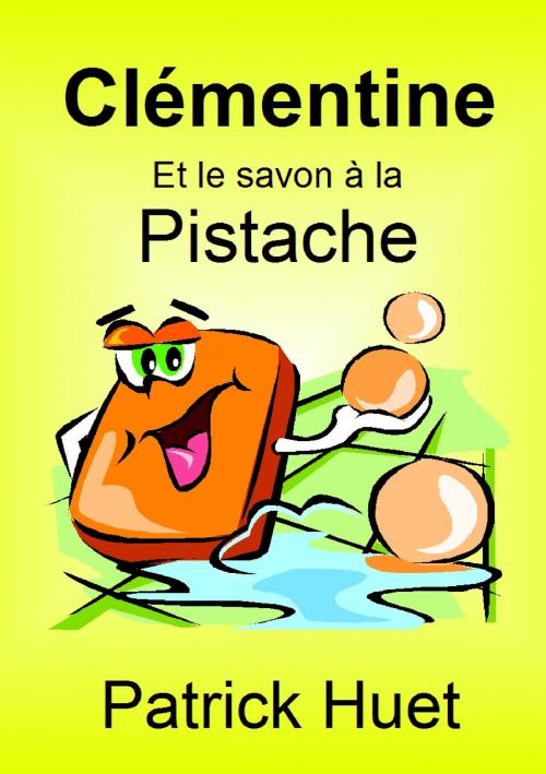 Cover of the book Clémentine Et Le Savon A La Pistache by Patrick Huet, Patrick Huet