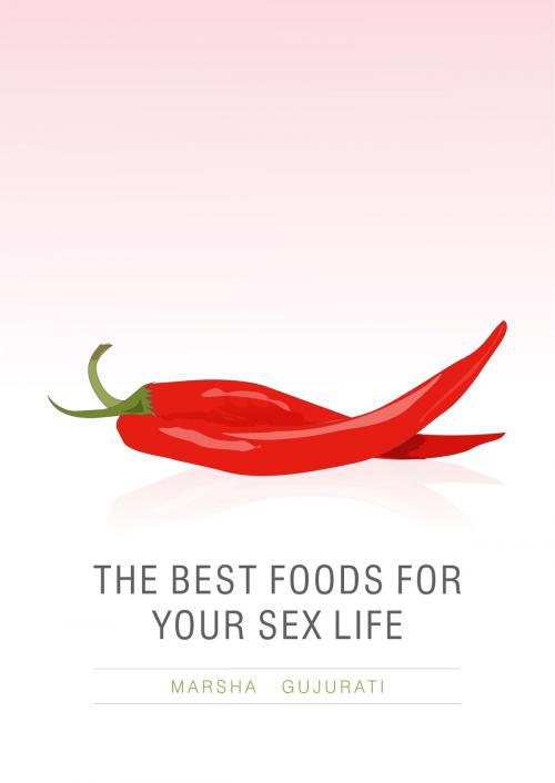 Cover of the book The Best Foods For Your Sex Life by Marsha Gujurati, Shh Publishing