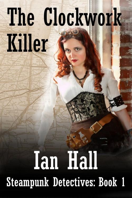 Cover of the book The Clockwork Killer (Steampunk Detectives: Book 1) by Ian Hall, Ian Hall