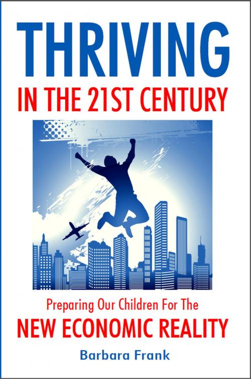 Cover of the book Thriving in the 21st Century: Preparing Our Children for the New Economic Reality by Barbara Frank, Cardamom Publishers