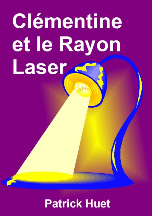 Cover of the book Clémentine Et Le Rayon Laser by Patrick Huet, Patrick Huet