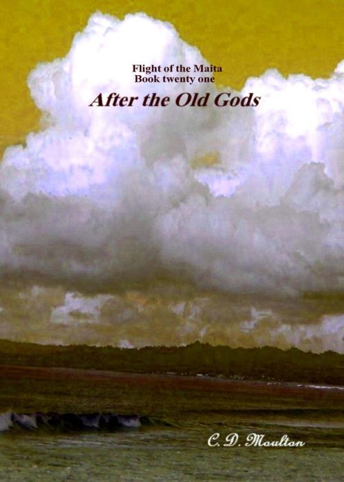 Cover of the book Flight of the Maita Book Twenty One: After the Old Gods by CD Moulton, CD Moulton