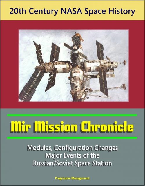 Cover of the book 20th Century NASA Space History: Mir Mission Chronicle - Modules, Configuration Changes, Major Events of the Russian/Soviet Space Station by Progressive Management, Progressive Management