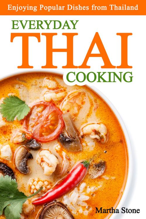 Cover of the book Everyday Thai Cooking: Enjoying Popular Dishes from Thailand by Martha Stone, Martha Stone
