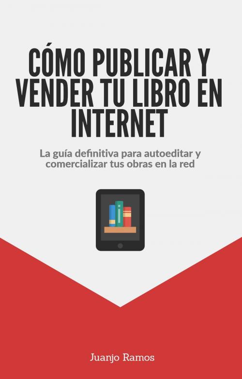 Cover of the book Cómo publicar y vender tu libro en Internet by Juanjo Ramos, Juanjo Ramos