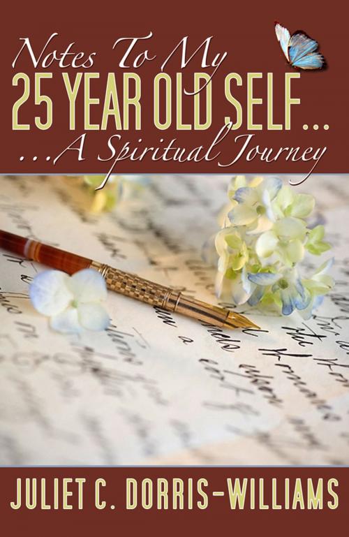 Cover of the book Notes To My 25 Year Old Self ... A Spiritual Journey by Juliet Dorris-Williams, Juliet Dorris-Williams
