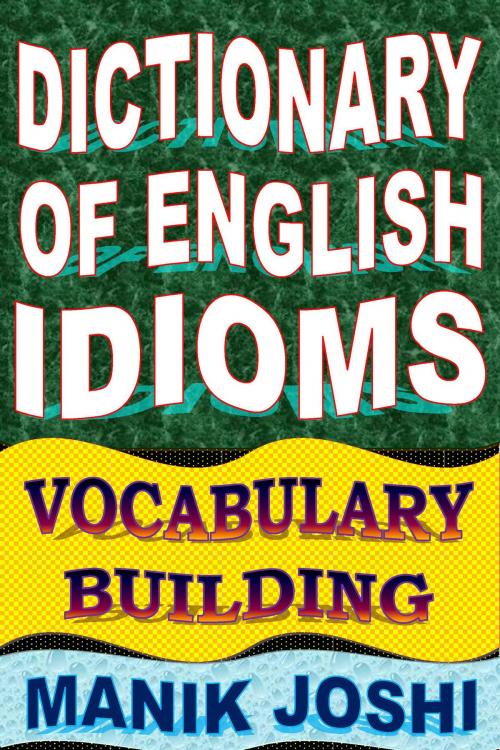 Cover of the book Dictionary of English Idioms: Vocabulary Building by Manik Joshi, Manik Joshi