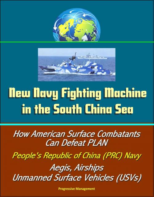 Cover of the book New Navy Fighting Machine in the South China Sea - How American Surface Combatants Can Defeat PLAN, People's Republic of China (PRC) Navy, Aegis, Airships, Unmanned Surface Vehicles (USVs) by Progressive Management, Progressive Management