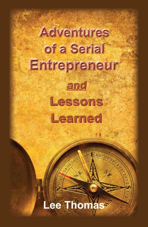Cover of the book Adventures of a Serial Entrepreneur and Lessons Learned by Lee Thomas, Lee Thomas
