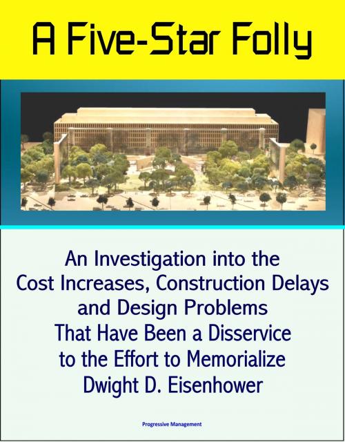 Cover of the book A Five-Star Folly: An Investigation into the Cost Increases, Construction Delays, and Design Problems That Have Been a Disservice to the Effort to Memorialize Dwight D. Eisenhower by Progressive Management, Progressive Management