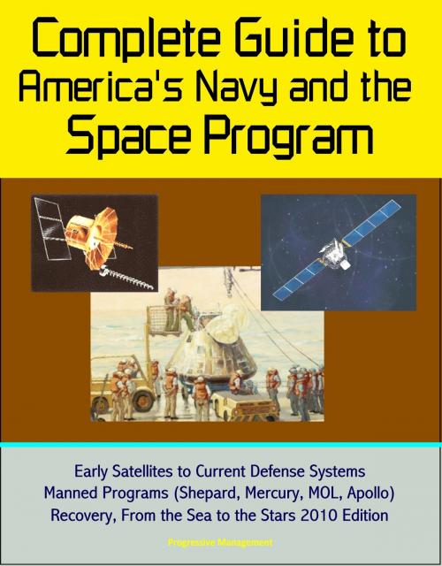 Cover of the book Complete Guide to America's Navy and the Space Program: Early Satellites to Current Defense Systems, Manned Programs (Shepard, Mercury, MOL, Apollo), Recovery, From the Sea to the Stars 2010 Edition by Progressive Management, Progressive Management