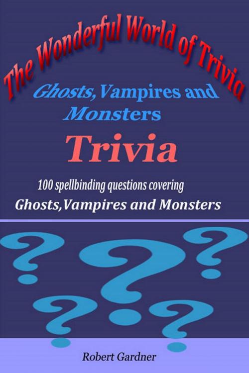 Cover of the book The Wonderful World of Trivia: Ghosts,Vampires and Monsters Trivia by Robert Gardner, Robert Gardner