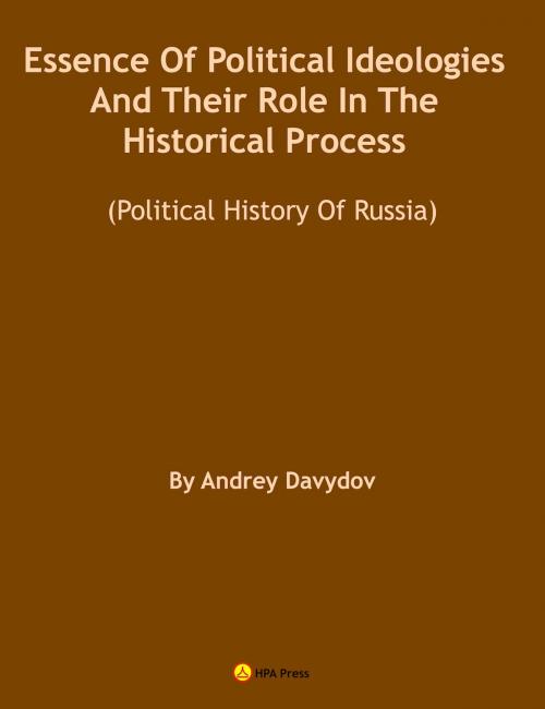 Cover of the book Essence Of Political Ideologies And Their Role In The Historical Process. (Political History Of Russia.) by Andrey Davydov, HPA Press