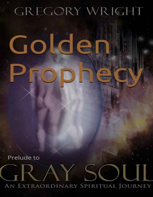 Cover of the book Golden Prophecy: Prelude to the Gray Soul Saga by Gregory Wright, Gregory Wright