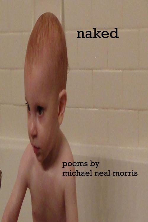 Cover of the book Naked by Michael Neal Morris, Michael Neal Morris