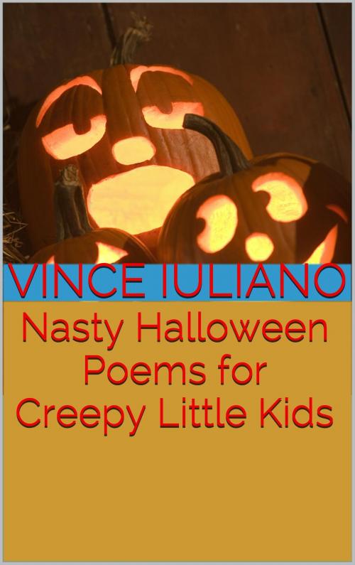 Cover of the book Nasty Halloween Poems for Creepy Little Kids by Vince Iuliano, Vince Iuliano