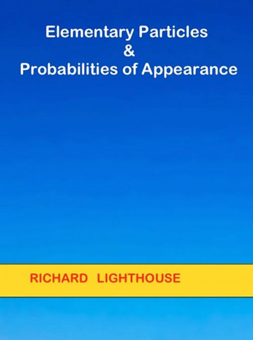 Cover of the book Elementary Particles and Probabilities of Appearance by Richard Lighthouse, Richard Lighthouse