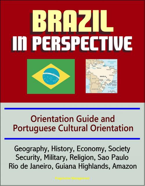 Cover of the book Brazil in Perspective: Orientation Guide and Portuguese Cultural Orientation: Geography, History, Economy, Society, Security, Military, Religion, Sao Paulo, Rio de Janeiro, Guiana Highlands, Amazon by Progressive Management, Progressive Management
